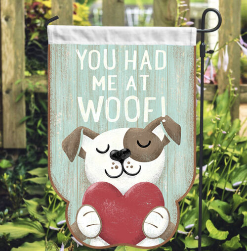 You Had Me At Woof!  Garden Flag